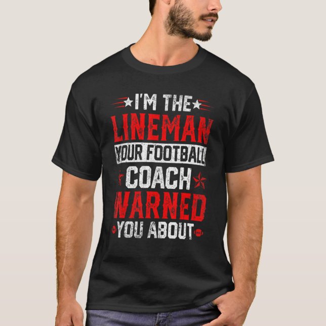 I'm the Lineman Your Football Coach Warned You Abo T-Shirt (Front)