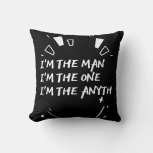 I'm The Man I'm The One I'm The Anyth Cushion