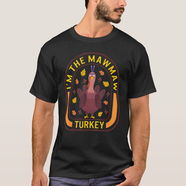 I'm The Mawmaw Turkey Thanksgiving Turkey  Dinner T-Shirt (Front)