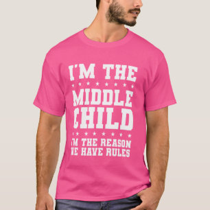 I'm The Middle Child I'm The Reason We Have Rules T-Shirt