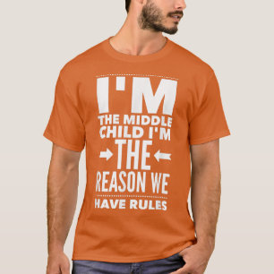 I'm The Middle Child I'm The Reason We Have Rules T-Shirt