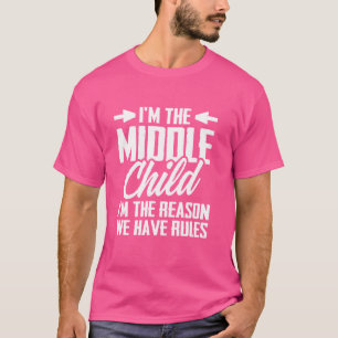 I'm The Middle Child I'm The Reason We Have Rules T-Shirt
