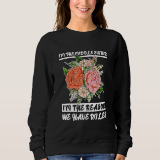 I'm The Middle Sister I'm Reason We Have Rules Flo Sweatshirt