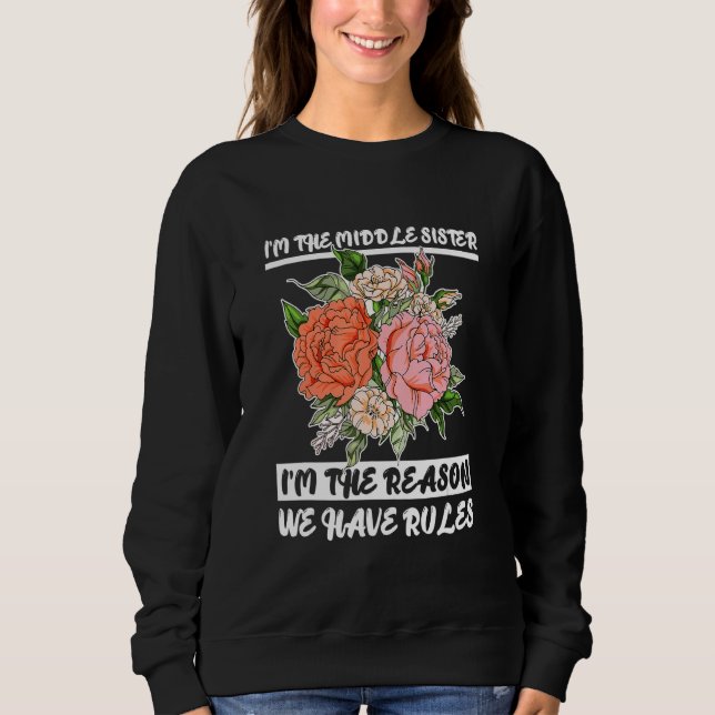 I'm The Middle Sister I'm Reason We Have Rules Flo Sweatshirt (Front)