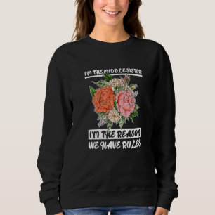 I'm The Middle Sister I'm Reason We Have Rules Flo Sweatshirt