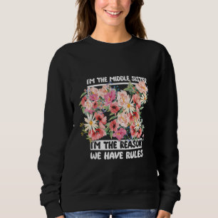 I'm The Middle Sister I'm Reason We Have Rules Flo Sweatshirt