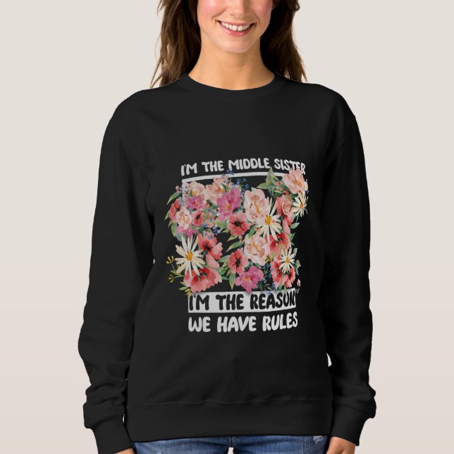 I'm The Middle Sister I'm Reason We Have Rules Flo Sweatshirt (Front)