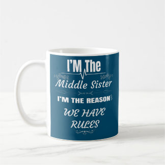 I'm The Middle Sister I'M The Reason We Have Coffee Mug