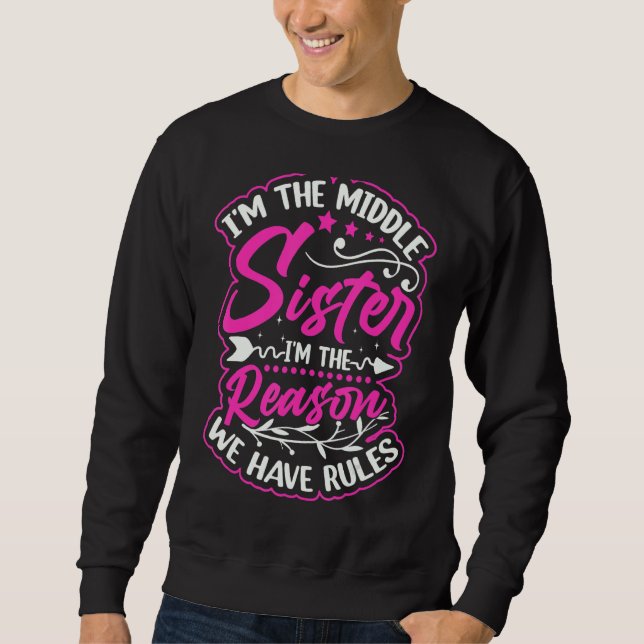 I'm The Middle Sister I'm The Reason We Have Rules Sweatshirt (Front)