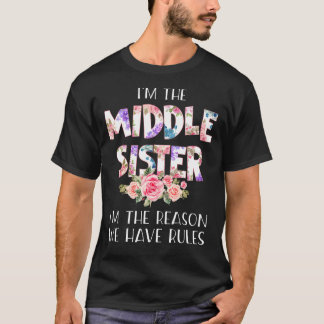I'm The Middle Sister I'm The Reason We Have Rules T-Shirt