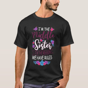 I'm The Middle Sister I'm The Reason We Have Rules T-Shirt