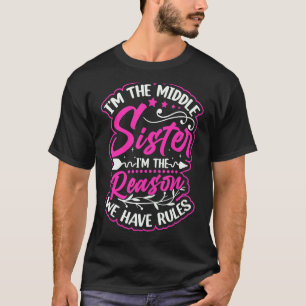 I'm The Middle Sister I'm The Reason We Have Rules T-Shirt