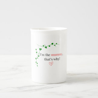 I'm the mommy, that's why! China Mug
