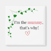 I'm the mommy, that's why! magnet