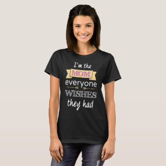 I'm the Mum Everyone Wishes They Had Mother's Day T-Shirt