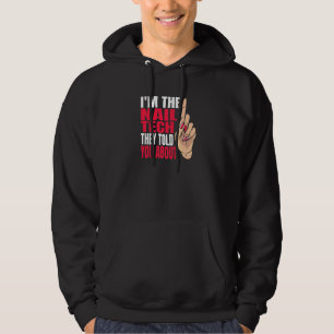 Im The Nail Tech They Told You About Nail Tech Hoodie