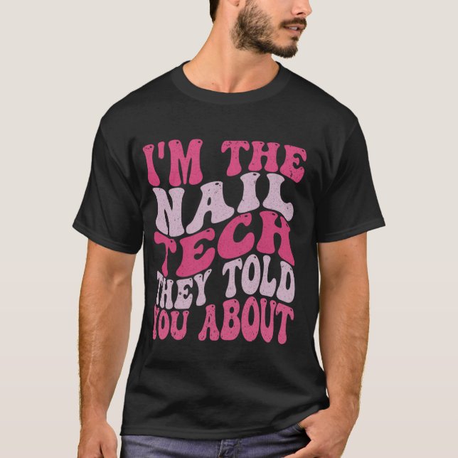 I'm the nail tech they told you about Nail Technic T-Shirt (Front)