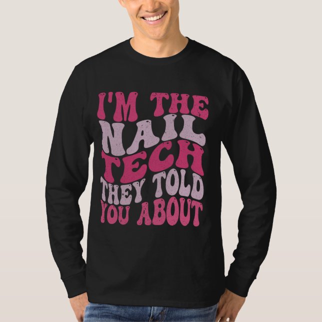 I'm the nail tech they told you about Nail Technic T-Shirt (Front)