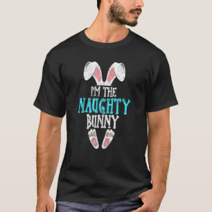 I'm The Naughty Bunny Easter Day Funny Family East T-Shirt