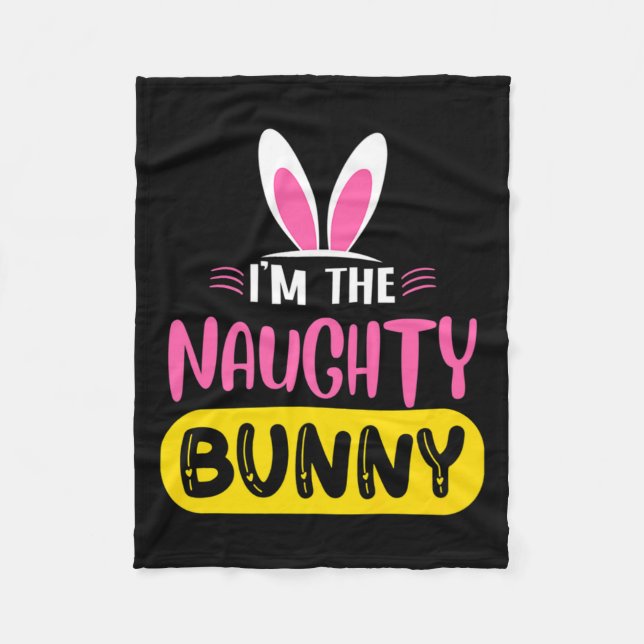 Im The Naughty Bunny Rabbit Ears Egg Funny Easter  Fleece Blanket (Front)