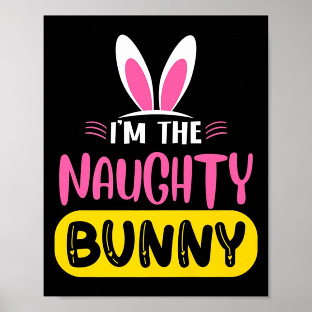 Im The Naughty Bunny Rabbit Ears Egg Funny Easter  Poster (Front)