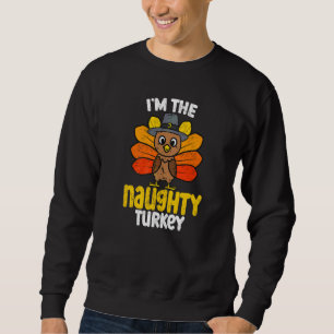 I'm The Naughty Turkey Happy Thanksgiving 2022 Aut Sweatshirt