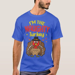 I'm the Naughty Turkey Happy Thanksgiving 2022 Aut T-Shirt