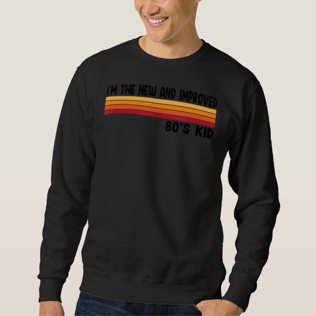 I'm The New And Improved 80's Kid     Retro Costum Sweatshirt (Front)