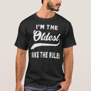 I'm the oldest I make the rules T-Shirt