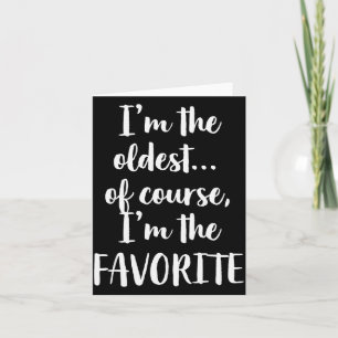 I'm The Oldest Of Course I'm The Favorite  Card
