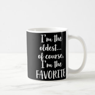 I'm The Oldest Of Course I'm The Favorite Coffee Mug