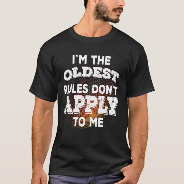I'M The Oldest  Rules Don'T Apply To Me T-Shirt (Front)