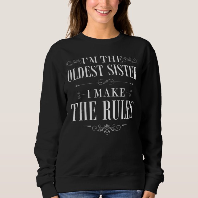 I'm The Oldest Sister I Make The Rules Sweatshirt (Front)