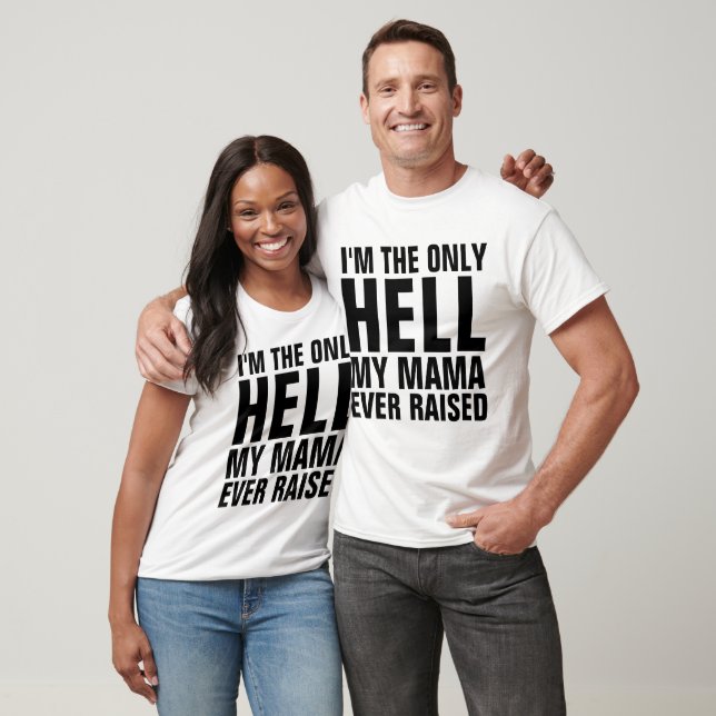 I'M THE ONLY HELL MY MAMA EVER RAISED T-Shirts (Unisex)