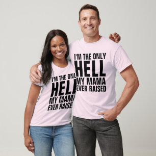 I'M THE ONLY HELL MY MAMA EVER RAISED T-Shirts