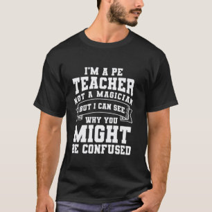 Im The PE Teacher Physical Education T-Shirt