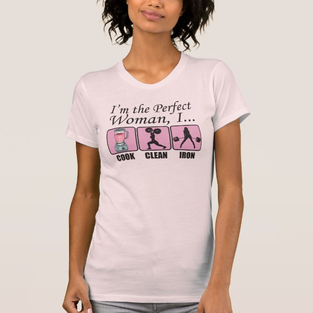 I'm The Perfect Woman - I Cook, Clean and Iron T-Shirt (Front)