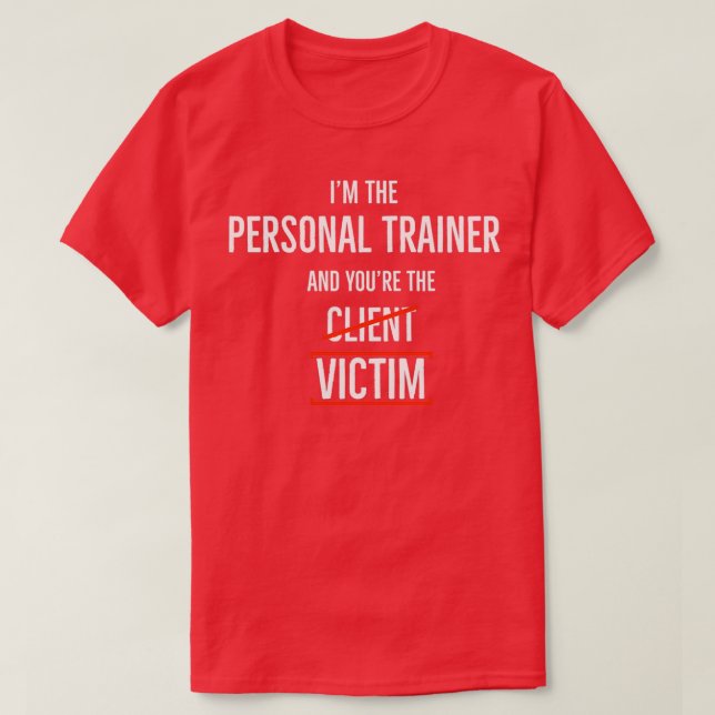 Im The Personal Trainer and you are the Victim T-Shirt (Design Front)