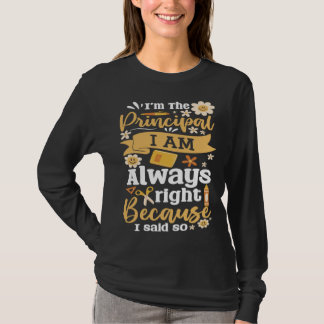 Im The Principal I Am Always Right Because I Said  T-Shirt
