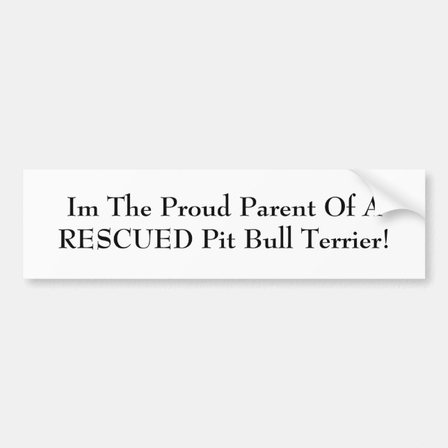 Im The Proud Parent Of A RESCUED Pit Bull Terrier! Bumper Sticker (Front)