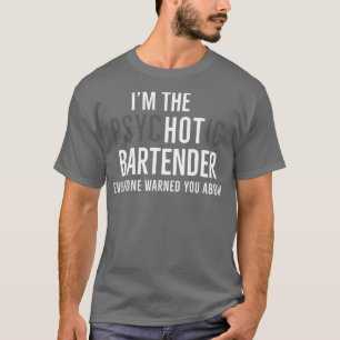 Im The Psychotic Bartender Everyone Warned You Abo T-Shirt