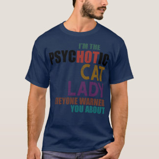 Im The Psychotic Cat Lady T-Shirt