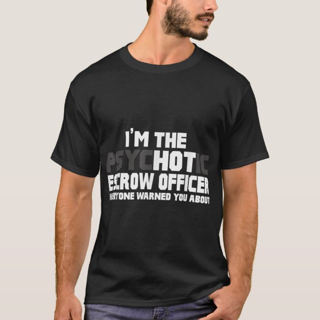 I'm The Psychotic (Hot) Escrow Officer Funny T-Shirt (Front)