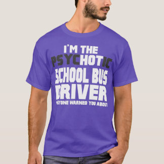 Im The Psychotic Hot School Bus Driver T-Shirt
