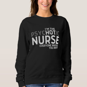 Im The Psychotic Nurse Everyone Warned You About Sweatshirt