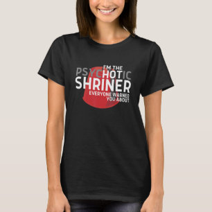 Im The Psychotic Shriner Everyone Warned You About T-Shirt