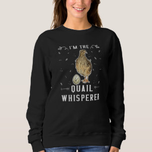 Im The Quail Whisperer Quail Birder - Quail 1 Sweatshirt