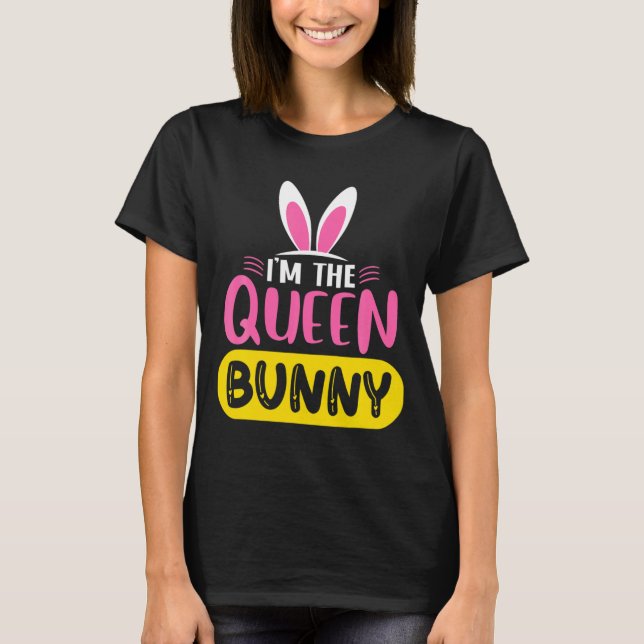 Im The Queen Bunny Rabbit Ears Egg Funny Easter D  T-Shirt (Front)