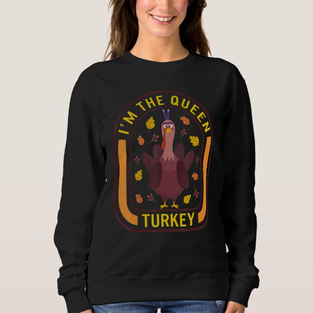 I'm The Queen Turkey Thanksgiving Turkey  Dinner   Sweatshirt (Front)