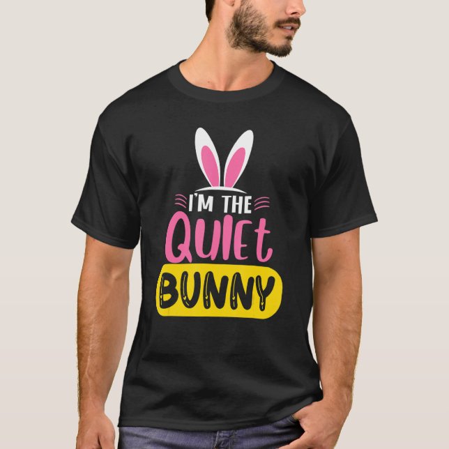 I'm The Quiet Bunny Rabbit Ears Egg   Easter Day T-Shirt (Front)